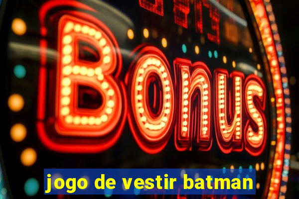 jogo de vestir batman